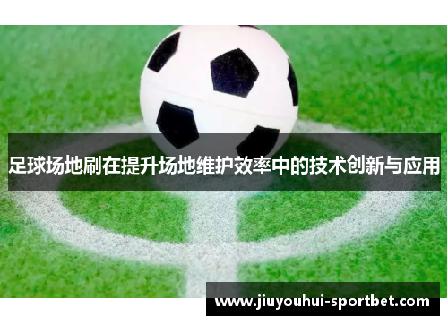 足球场地刷在提升场地维护效率中的技术创新与应用