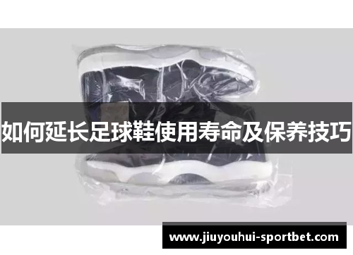 如何延长足球鞋使用寿命及保养技巧
