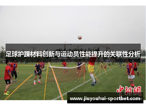 足球护踝材料创新与运动员性能提升的关联性分析